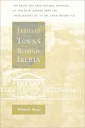 Temples and Towns in Roman Iberia - the Social and Architectural Dynamics of Sanctuary Designs, from the Third Century BC to the Third Century A