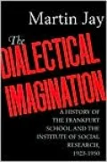 The Dialectical Imagination: A History of the Frankfurt School and the Institute of Social Research, 1923-1950