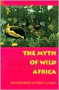 The Myth of Wild Africa: Conservation Without Illusion
