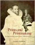 Prints and Printmaking: An Introduction to the History and Techniques
