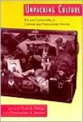 Unpacking Culture: Art and Commodity in Colonial and Postcolonial Worlds