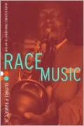 Race Music: Black Cultures from Bebop to Hip-Hop