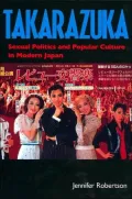 Takarazuka: Sexual Politics and Popular Culture in Modern Japan