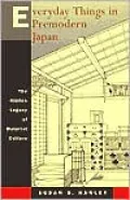 Everyday Things in Premodern Japan: The Hidden Legacy of Material Culture