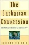 The Barbarian Conversion: From Paganism to Christianity