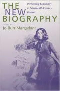 The New Biography: Performing Femininity in Nineteenth-Century France