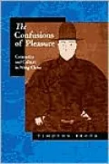 The Confusions of Pleasure: Commerce and Culture in Ming China