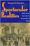Spectacular Realities: Early Mass Culture in Fin-de-Siecle Paris