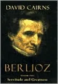 Berlioz: Volume Two: Servitude and Greatness, 1832-1869