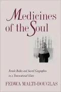 Medicines of the Soul: Female Bodies and Sacred Geographies in a Transnational Islam