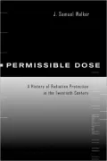 Permissible Dose: A History of Radiation Protection in the Twentieth Century