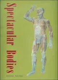 Spectacular Bodies The Art and Science of the Human Body from Leonardo to Now