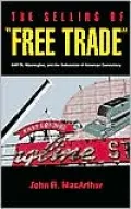 The Selling of "Free Trade": NAFTA, Washington, and the Subversion of American Democracy