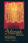 The Messiah before Jesus: The Suffering Servant of the Dead Sea Scrolls