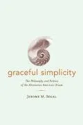 Graceful Simplicity The Philosophy and Politics of the Alternative American Dream