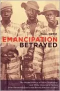 Emancipation Betrayed: The Hidden History of Black Organizing and White Violence in Florida from Reconstruction to the Bloody Election of 1920
