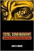 Total Confinement: Madness and Reason in the Maximum Security Prison