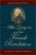 The Abbe Gregoire and the French Revolution: The Making of Modern Universalism