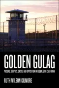 Golden Gulag: Prisons, Surplus, Crisis, and Opposition in Globalizing California