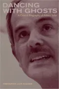 Dancing with Ghosts: A Critical Biography of Arturo Islas