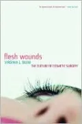 Flesh Wounds: The Culture of Cosmetic Surgery