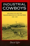 Industrial Cowboys: Miller & Lux and the Transformation of the Far West, 1850-1920