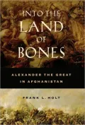 Into the Land of Bones: Alexander the Great in Afghanistan