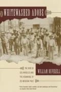 Whitewashed Adobe: The Rise of Los Angeles and the Remaking of Its Mexican Past