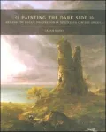 Painting the Dark Side - Art and the Gothic Imagination in Nineteenth-Century America