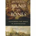 Into the Land of Bones: Alexander the Great in Afghanistan