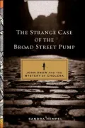 The Strange Case of the Broad Street Pump: John Snow and the Mystery of Cholera