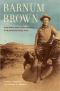 Barnum Brown: The Man Who Discovered Tyrannosaurus rex