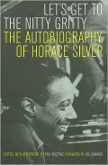 Let's Get to the Nitty Gritty: The Autobiography of Horace Silver