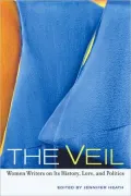 The Veil: Women Writers on Its History, Lore, and Politics