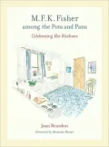 M. F. K. Fisher among the Pots and Pans: Celebrating Her Kitchens