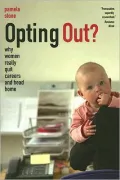Opting Out?: Why Women Really Quit Careers and Head Home