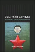 Cold War Captives: Imprisonment, Escape, and Brainwashing