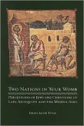 Two Nations in Your Womb: Perceptions of Jews and Christians in Late Antiquity and the Middle Ages