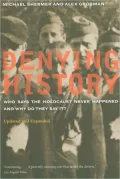 Denying History: Who Says the Holocaust Never Happened and Why Do They Say It?
