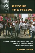 Beyond the Fields: Cesar Chavez, the UFW, and the Struggle for Justice in the 21st Century