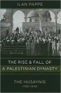 The Rise and Fall of a Palestinian Dynasty: The Husaynis, 1700-1948