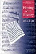 Playing with History: The Historical Approach to Musical Performance
