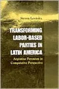 Transforming Labor-Based Parties in Latin America: Argentine Peronism in Comparative Perspective
