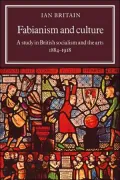 Fabianism and Culture: A Study in British Socialism and the Arts C1884-1918