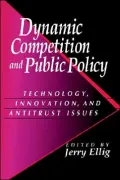 Dynamic Competition And Public Policy Technology, Innovation, And Antitrust Issues