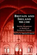 Britain and Ireland, 900-1300: Insular Responses to Medieval European Change