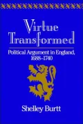 Virtue Transformed: Political Argument in England, 1688-1740