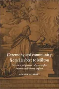 Ceremony and Community from Herbert to Milton: Literature, Religion, and Cultural Conflict in Seventeenth-Century England