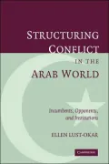 Structuring Conflict in the Arab World : Incumbents, Opponents, and Institutions