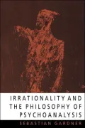 Irrationality and the Philosophy of Psychoanalysis